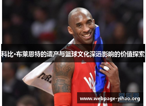 科比·布莱恩特的遗产与篮球文化深远影响的价值探索