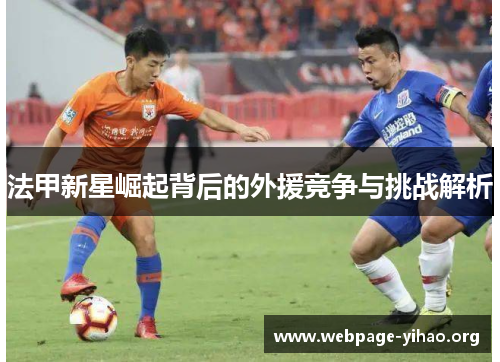 法甲新星崛起背后的外援竞争与挑战解析