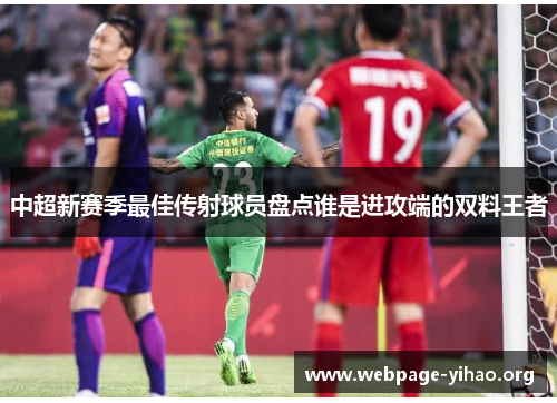 中超新赛季最佳传射球员盘点谁是进攻端的双料王者