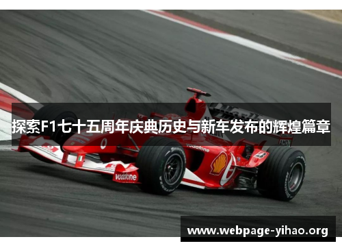 探索F1七十五周年庆典历史与新车发布的辉煌篇章