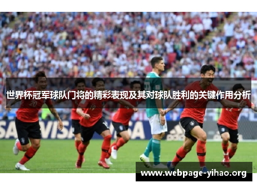 世界杯冠军球队门将的精彩表现及其对球队胜利的关键作用分析