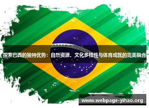 探索巴西的独特优势：自然资源、文化多样性与体育成就的完美融合