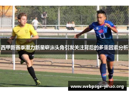 西甲新赛季潜力新星崭露头角引发关注背后的多重因素分析