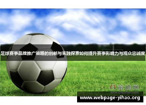 足球赛事品牌推广策略的创新与实践探索如何提升赛事影响力与观众忠诚度 足球赛事品牌推广策略的创新与实践探索如何提升赛事影响力与观众忠诚度