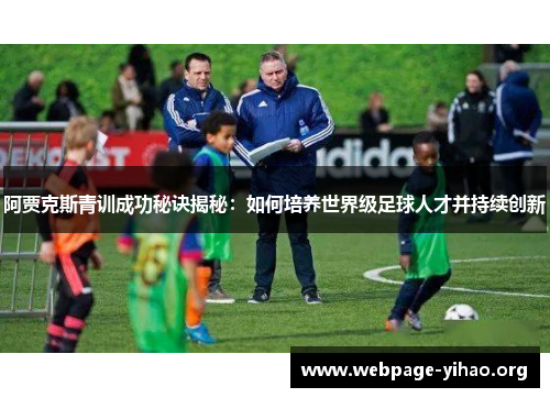 阿贾克斯青训成功秘诀揭秘：如何培养世界级足球人才并持续创新