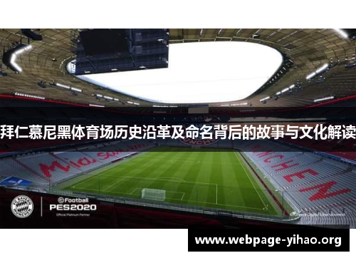 拜仁慕尼黑体育场历史沿革及命名背后的故事与文化解读