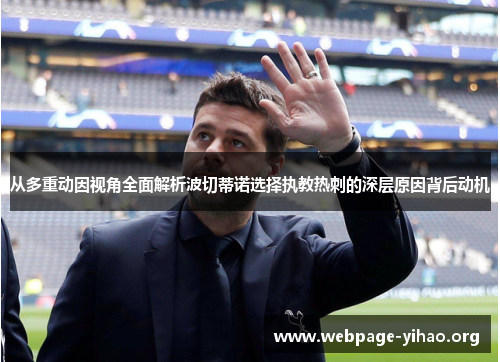从多重动因视角全面解析波切蒂诺选择执教热刺的深层原因背后动机