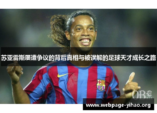 苏亚雷斯屡遭争议的背后真相与被误解的足球天才成长之路