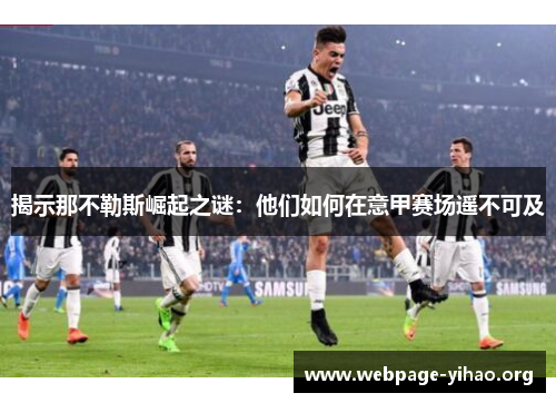 揭示那不勒斯崛起之谜:他们如何在意甲赛场遥不可及 揭示那不勒斯崛起之谜:他们如何在意甲赛场遥不可及