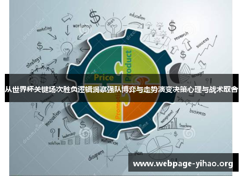 从世界杯关键场次胜负逻辑洞察强队博弈与走势演变决策心理与战术取舍
